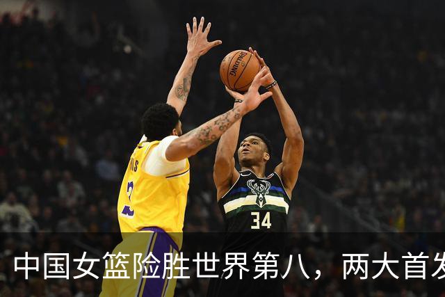 中国女篮险胜世界第八，两大首发合砍2分，1人将彻底告别世界杯